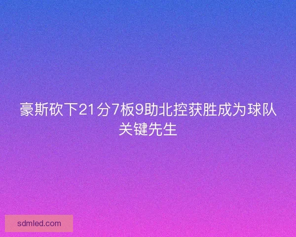豪斯砍下21分7板9助北控获胜成为球队关键先生